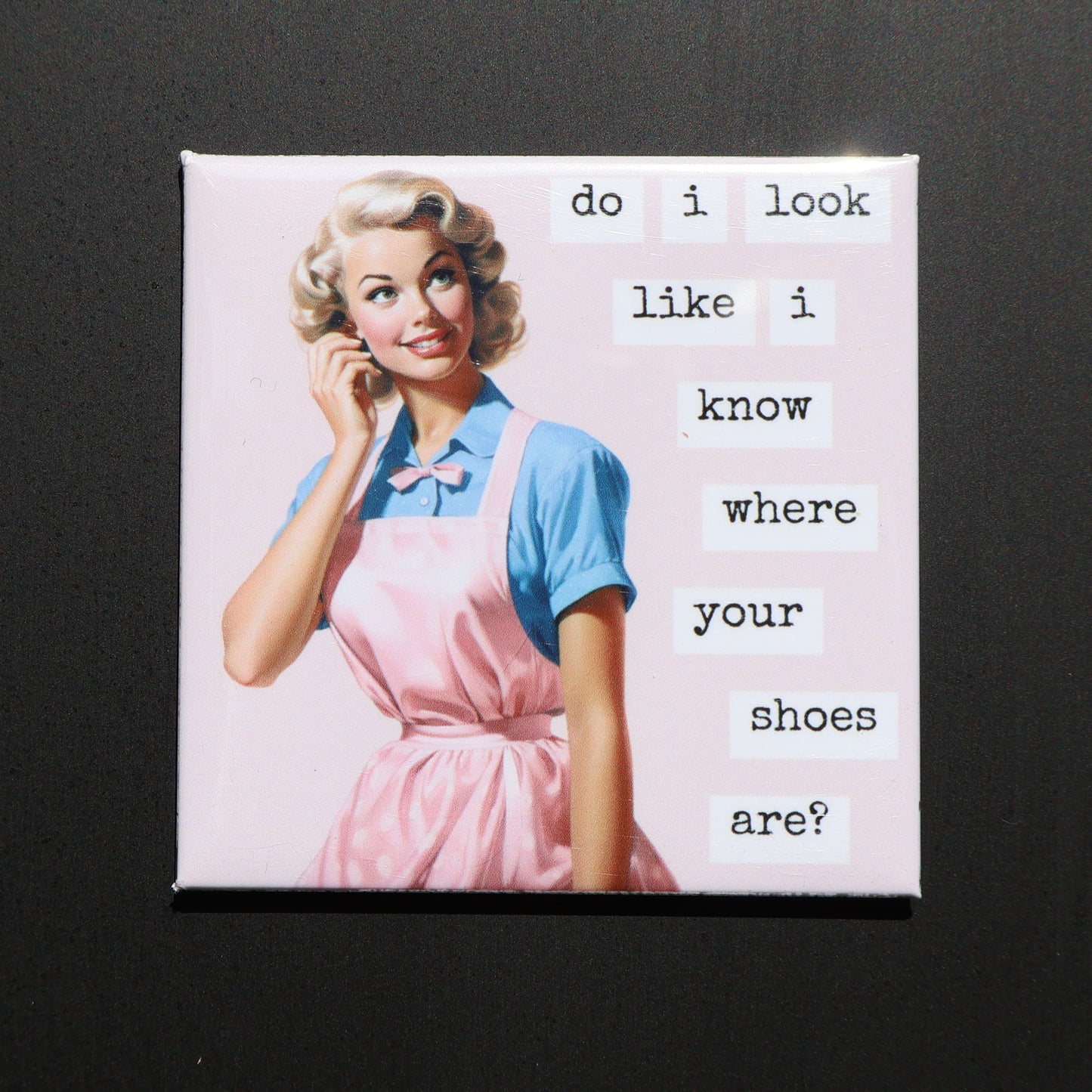 DO I LOOK LIKE I KNOW WHERE YOUR SHOES ARE - 2.5” MAGNET