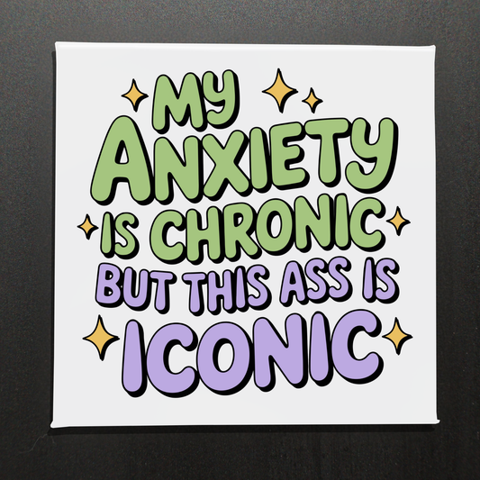 MY ANXIETY IS CHRONIC BUT MY ASS IS ICONIC - 2.5" MAGNET