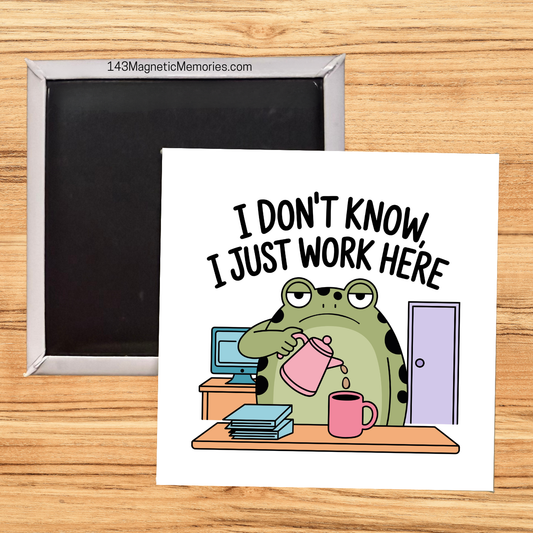 I DON'T KNOW, I JUST WORK HERE - 2.5" MAGNET