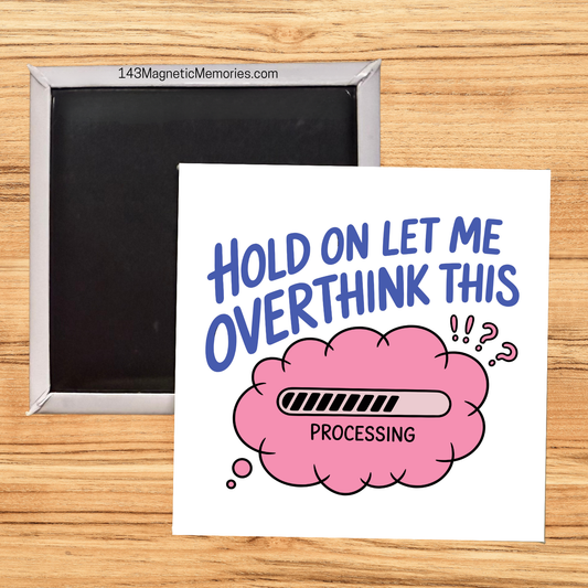 HOLD ON LET ME OVERTHINK THIS - 2.5" MAGNET
