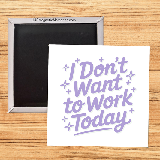 I DON'T WANT TO WORK TODAY - 2.5" MAGNET