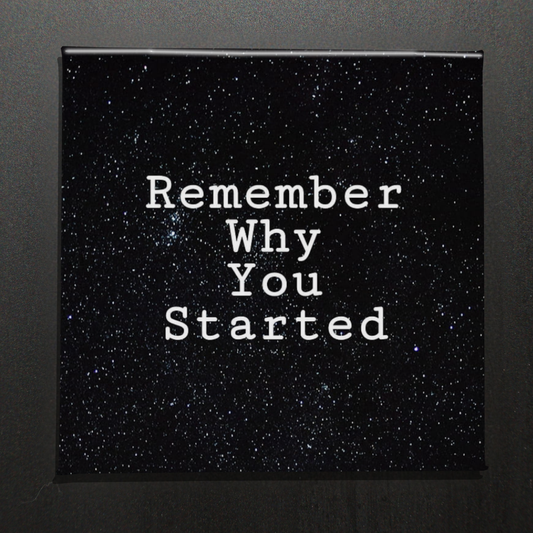 REMEMBER WHY YOU STARTED - 2.5" MAGNET