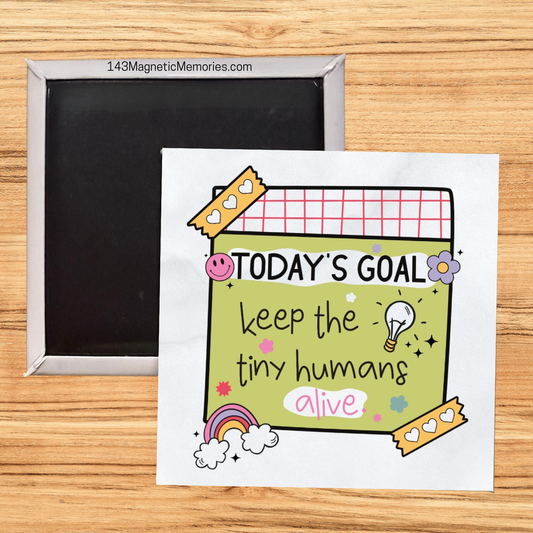 TODAY'S GOAL: KEEP THE TINY HUMANS ALIVE - 2.5" MAGNET