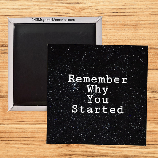 REMEMBER WHY YOU STARTED - 2.5" MAGNET