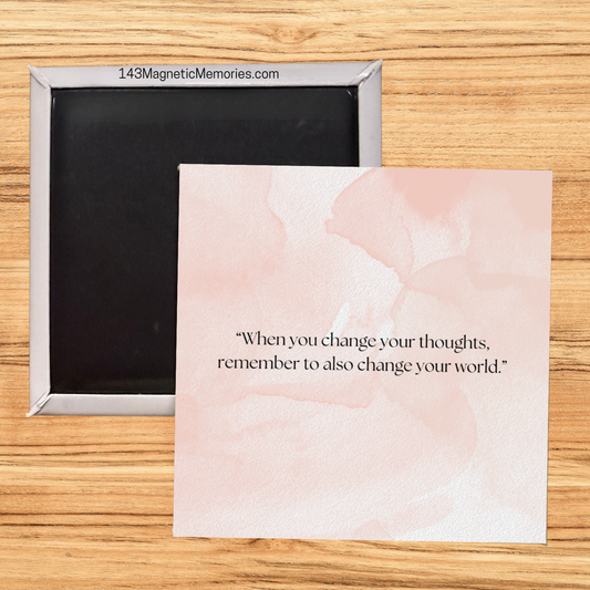 WHEN YOU CHANGE YOUR THROUGHTS REMEMBER TO ALSO CHANGE YOUR WORLD - 2.5" MAGNET