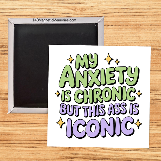 MY ANXIETY IS CHRONIC BUT MY ASS IS ICONIC - 2.5" MAGNET