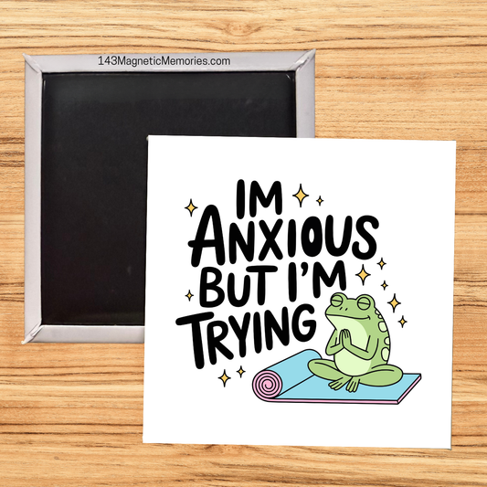 IM ANXIOUS BUT IM TRYING- 2.5" MAGNET