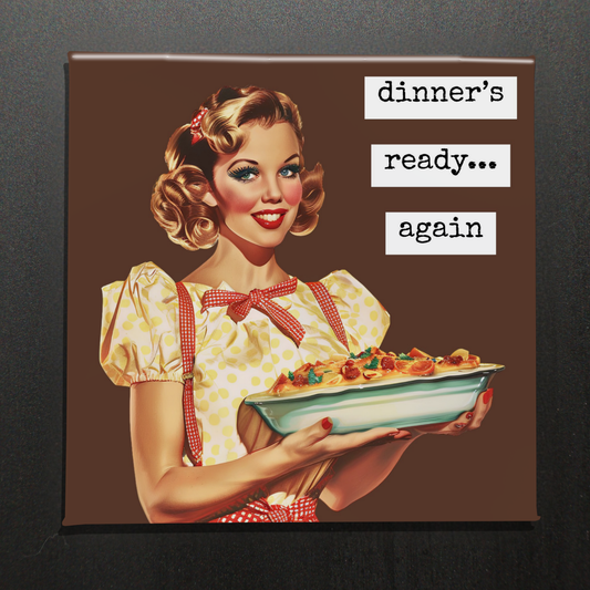 Dinner's Ready... Again – 2.5" Magnet