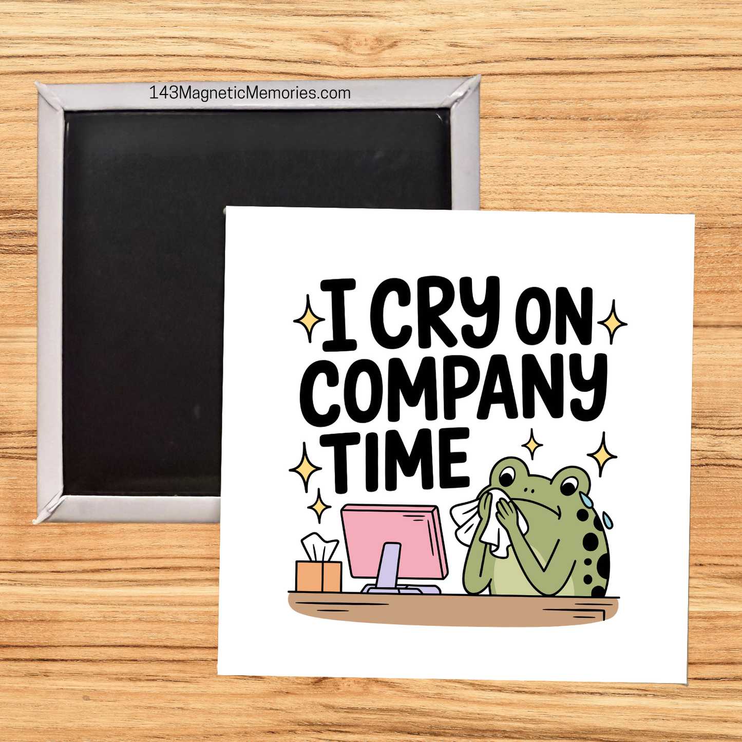 I CRY ON COMPANY TIME- 2.5" MAGNET