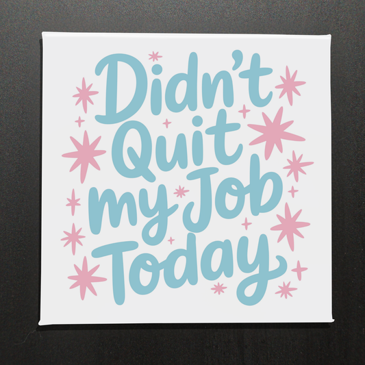 DIDN'T QUIT MY JOB TODAY- 2.5" MAGNET