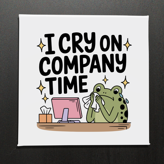 I CRY ON COMPANY TIME- 2.5" MAGNET