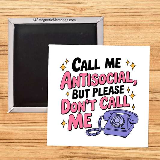 CALL ME ANTISOCIAL BUT PLEASE DON'T CALL ME- 2.5" MAGNET