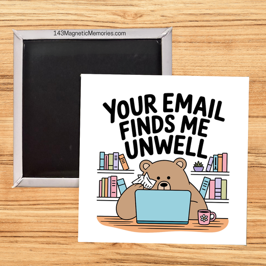 YOUR EMAIL FINDS ME UNWELL - 2.5" MAGNET