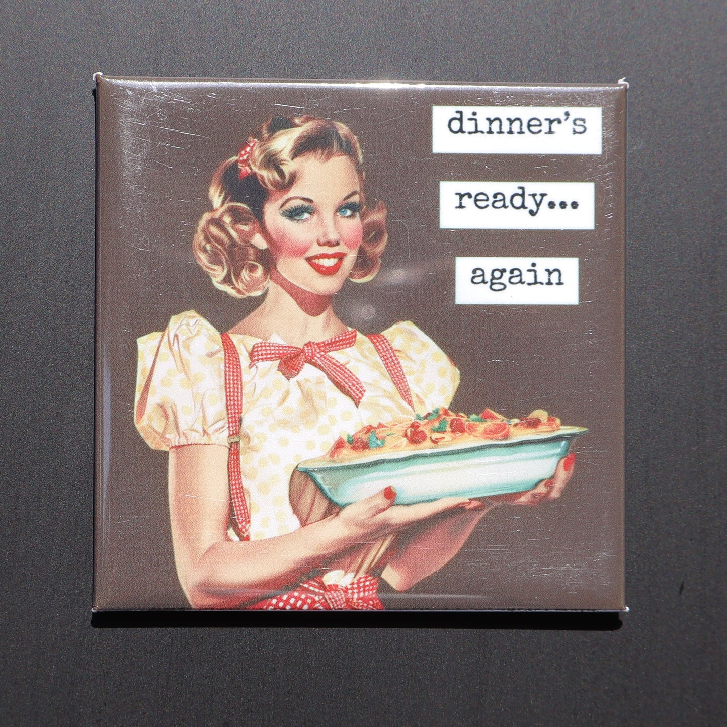 DINNER’S READY… AGAIN - 2.5” MAGNET